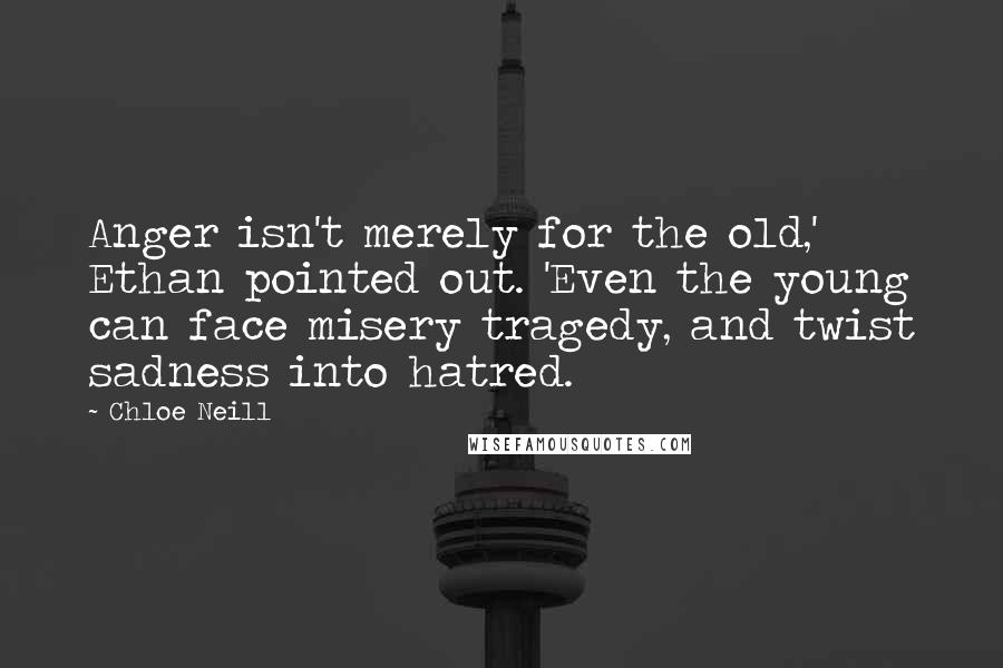 Chloe Neill Quotes: Anger isn't merely for the old,' Ethan pointed out. 'Even the young can face misery tragedy, and twist sadness into hatred.