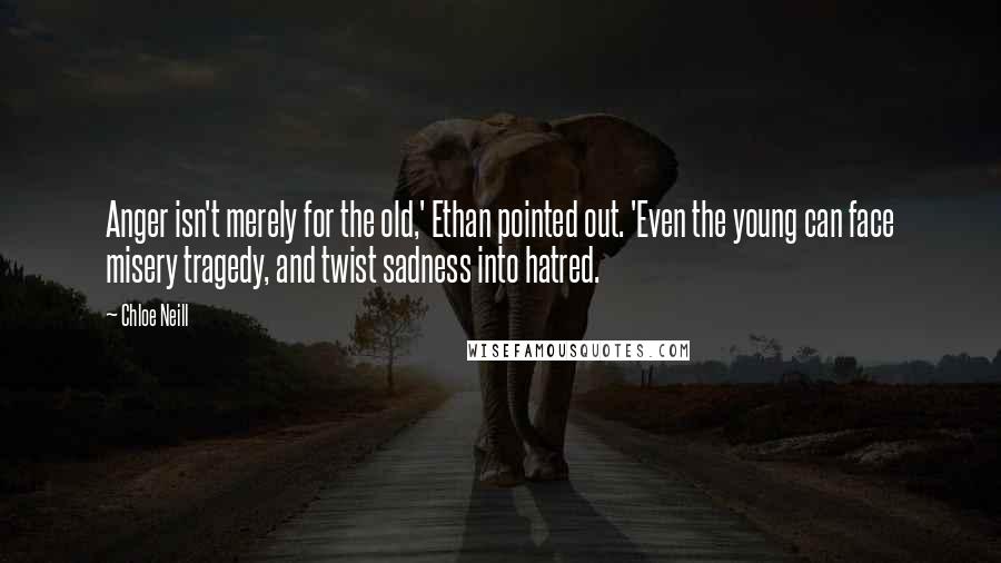 Chloe Neill Quotes: Anger isn't merely for the old,' Ethan pointed out. 'Even the young can face misery tragedy, and twist sadness into hatred.