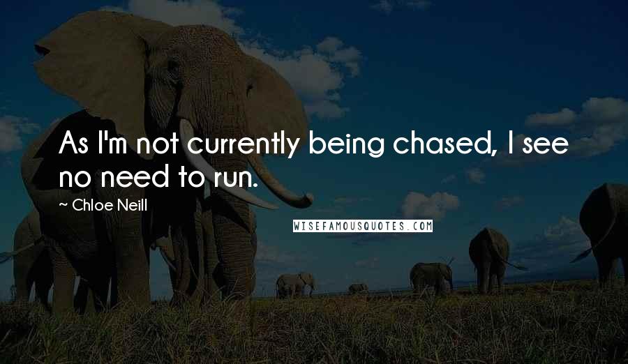 Chloe Neill Quotes: As I'm not currently being chased, I see no need to run.
