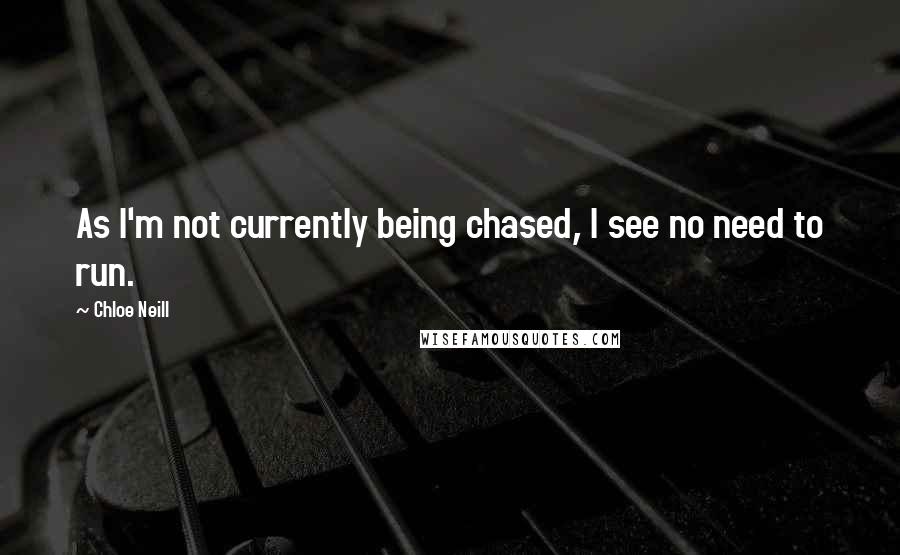 Chloe Neill Quotes: As I'm not currently being chased, I see no need to run.