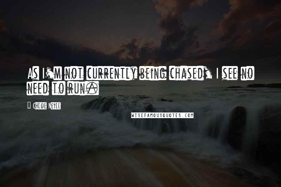 Chloe Neill Quotes: As I'm not currently being chased, I see no need to run.