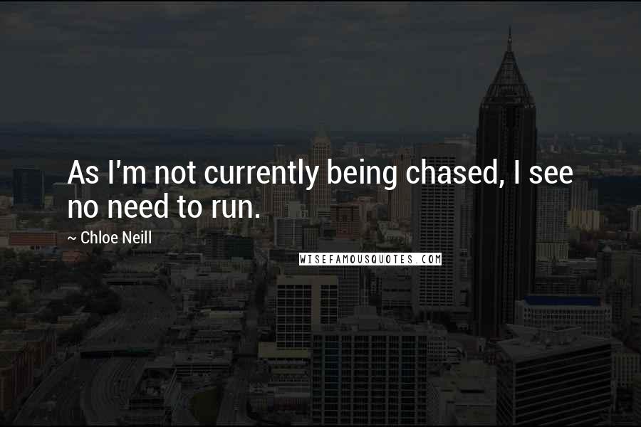 Chloe Neill Quotes: As I'm not currently being chased, I see no need to run.