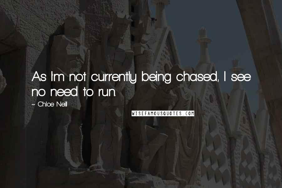 Chloe Neill Quotes: As I'm not currently being chased, I see no need to run.