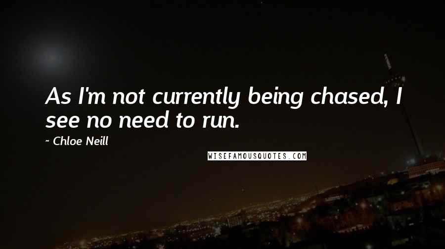 Chloe Neill Quotes: As I'm not currently being chased, I see no need to run.