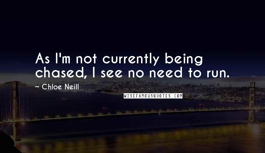 Chloe Neill Quotes: As I'm not currently being chased, I see no need to run.