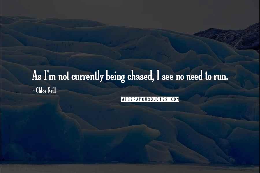 Chloe Neill Quotes: As I'm not currently being chased, I see no need to run.