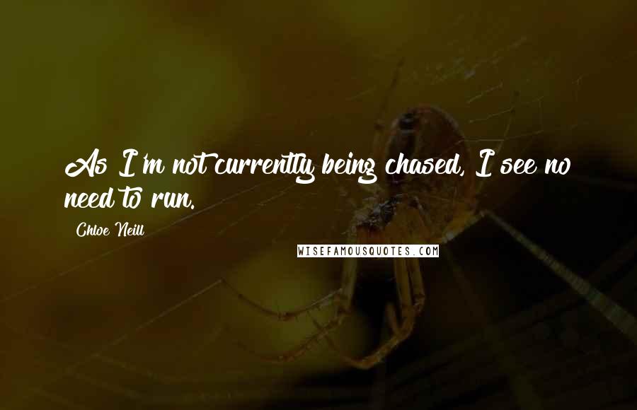 Chloe Neill Quotes: As I'm not currently being chased, I see no need to run.