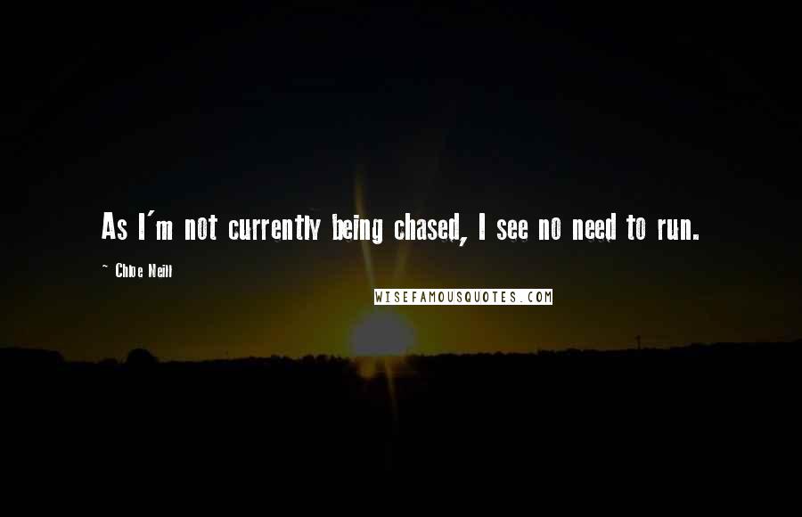 Chloe Neill Quotes: As I'm not currently being chased, I see no need to run.