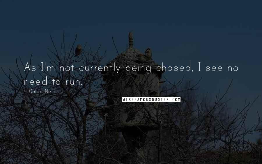 Chloe Neill Quotes: As I'm not currently being chased, I see no need to run.
