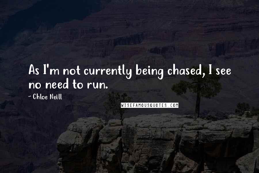 Chloe Neill Quotes: As I'm not currently being chased, I see no need to run.