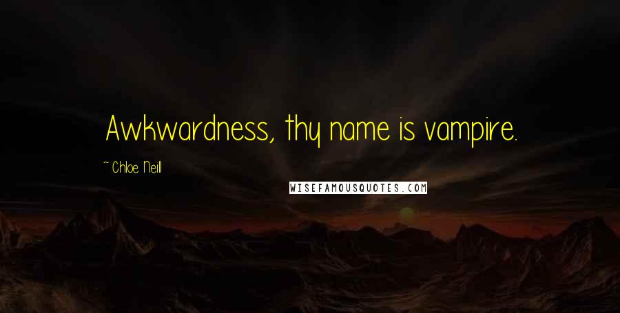 Chloe Neill Quotes: Awkwardness, thy name is vampire.