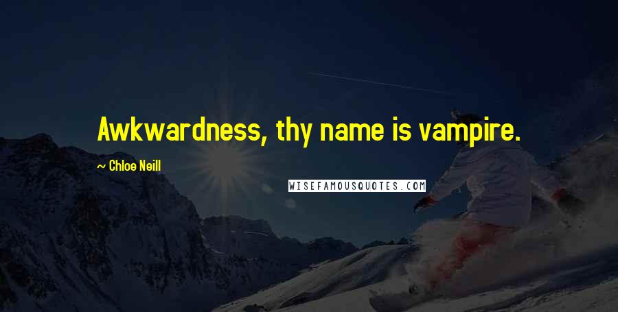 Chloe Neill Quotes: Awkwardness, thy name is vampire.