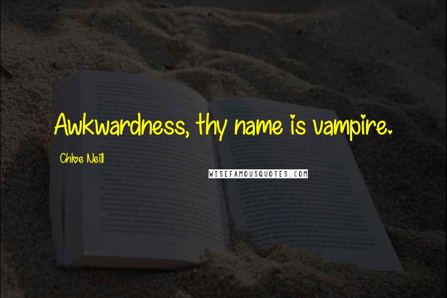 Chloe Neill Quotes: Awkwardness, thy name is vampire.