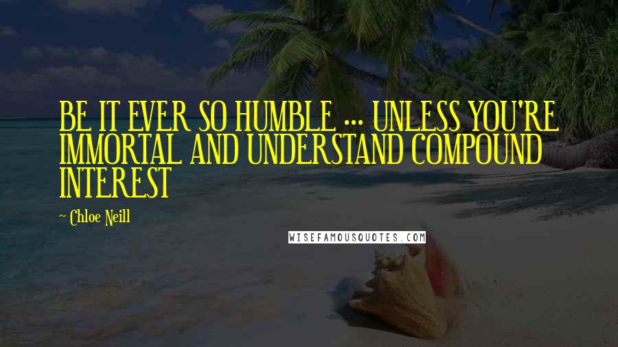 Chloe Neill Quotes: BE IT EVER SO HUMBLE ... UNLESS YOU'RE IMMORTAL AND UNDERSTAND COMPOUND INTEREST