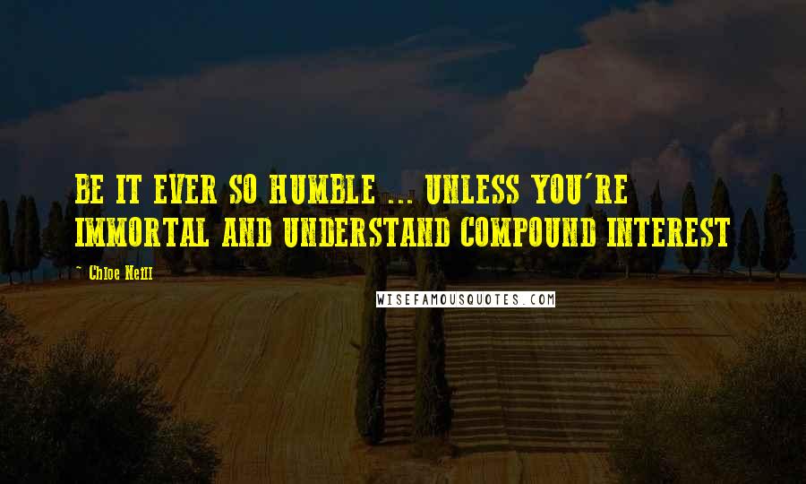 Chloe Neill Quotes: BE IT EVER SO HUMBLE ... UNLESS YOU'RE IMMORTAL AND UNDERSTAND COMPOUND INTEREST