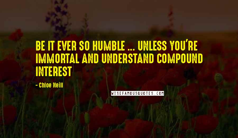 Chloe Neill Quotes: BE IT EVER SO HUMBLE ... UNLESS YOU'RE IMMORTAL AND UNDERSTAND COMPOUND INTEREST