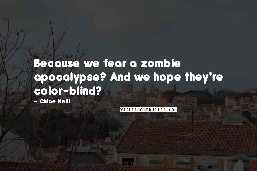 Chloe Neill Quotes: Because we fear a zombie apocalypse? And we hope they're color-blind?