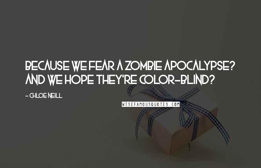 Chloe Neill Quotes: Because we fear a zombie apocalypse? And we hope they're color-blind?