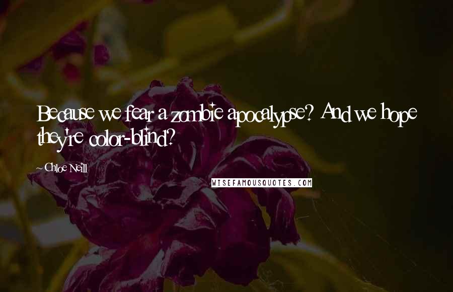 Chloe Neill Quotes: Because we fear a zombie apocalypse? And we hope they're color-blind?