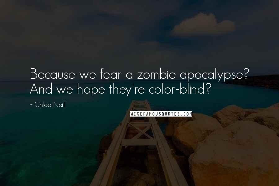 Chloe Neill Quotes: Because we fear a zombie apocalypse? And we hope they're color-blind?