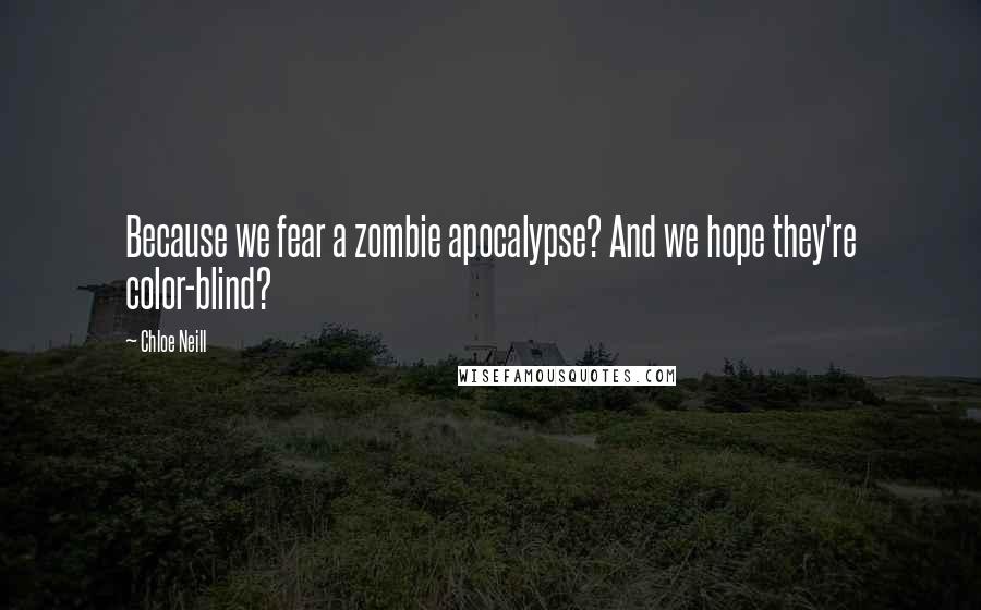 Chloe Neill Quotes: Because we fear a zombie apocalypse? And we hope they're color-blind?