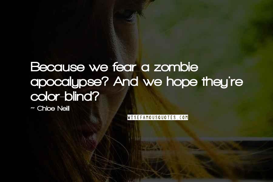 Chloe Neill Quotes: Because we fear a zombie apocalypse? And we hope they're color-blind?