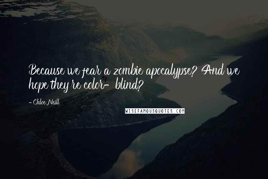 Chloe Neill Quotes: Because we fear a zombie apocalypse? And we hope they're color-blind?