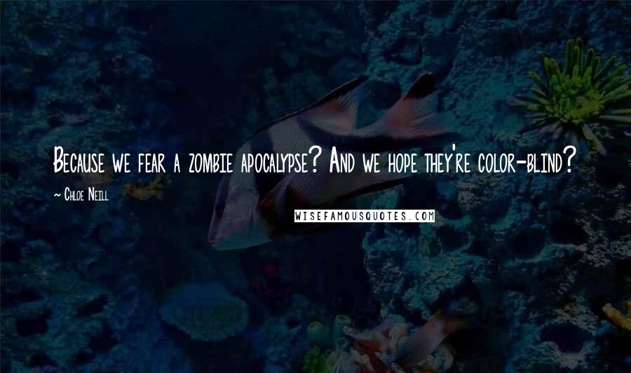 Chloe Neill Quotes: Because we fear a zombie apocalypse? And we hope they're color-blind?