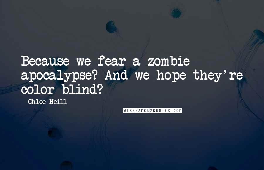 Chloe Neill Quotes: Because we fear a zombie apocalypse? And we hope they're color-blind?