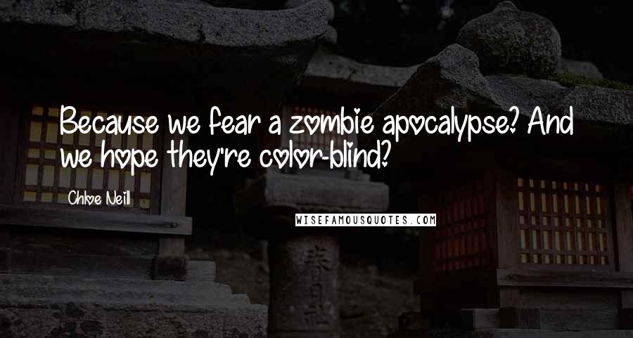 Chloe Neill Quotes: Because we fear a zombie apocalypse? And we hope they're color-blind?