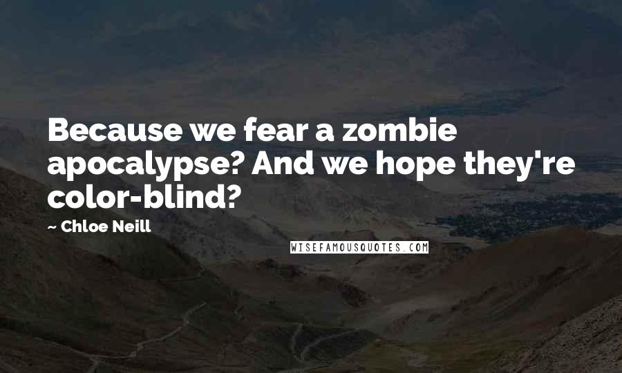 Chloe Neill Quotes: Because we fear a zombie apocalypse? And we hope they're color-blind?