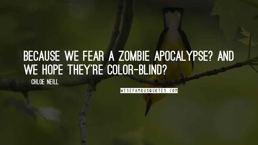 Chloe Neill Quotes: Because we fear a zombie apocalypse? And we hope they're color-blind?
