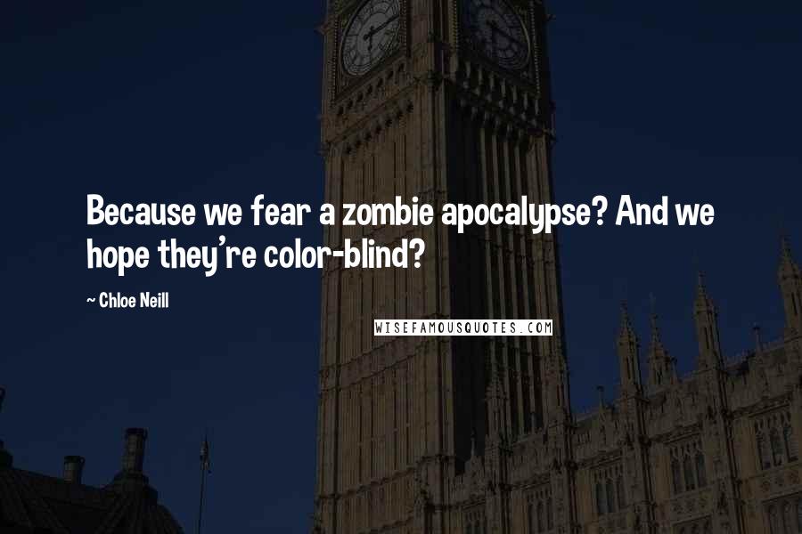 Chloe Neill Quotes: Because we fear a zombie apocalypse? And we hope they're color-blind?