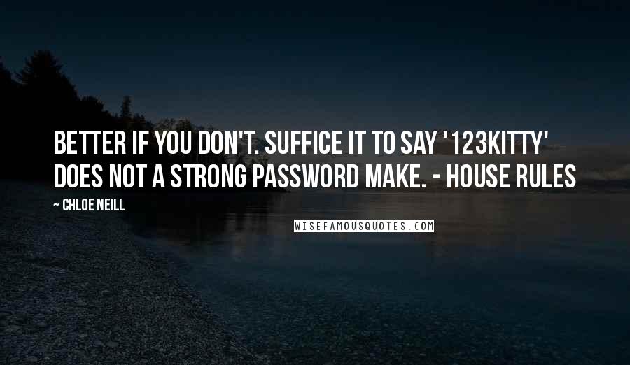 Chloe Neill Quotes: Better if you don't. Suffice it to say '123kitty' does not a strong password make. - House Rules