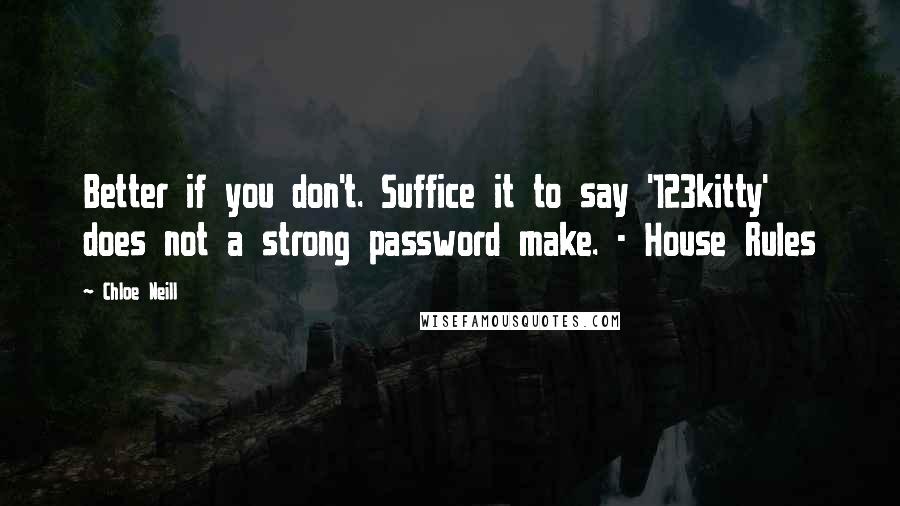 Chloe Neill Quotes: Better if you don't. Suffice it to say '123kitty' does not a strong password make. - House Rules