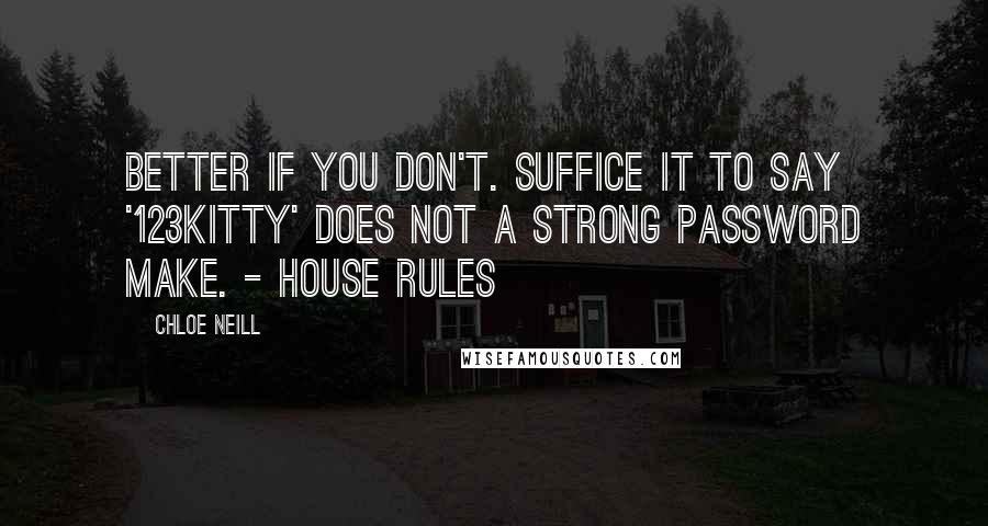 Chloe Neill Quotes: Better if you don't. Suffice it to say '123kitty' does not a strong password make. - House Rules