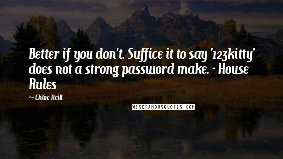 Chloe Neill Quotes: Better if you don't. Suffice it to say '123kitty' does not a strong password make. - House Rules