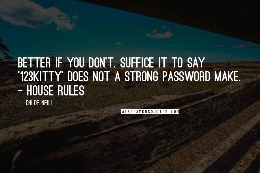 Chloe Neill Quotes: Better if you don't. Suffice it to say '123kitty' does not a strong password make. - House Rules