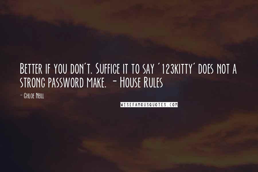 Chloe Neill Quotes: Better if you don't. Suffice it to say '123kitty' does not a strong password make. - House Rules