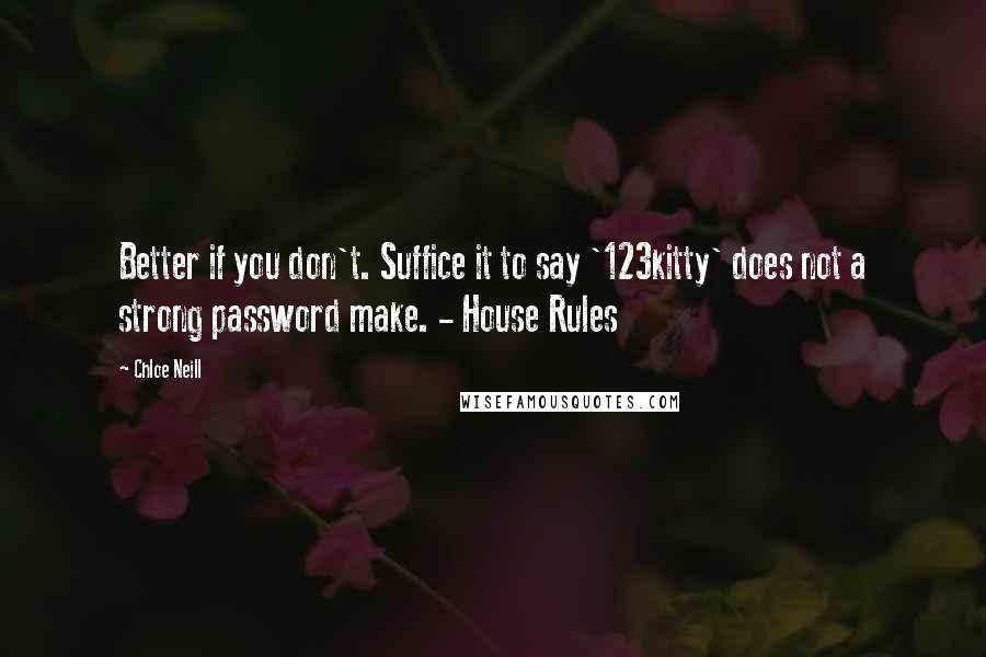 Chloe Neill Quotes: Better if you don't. Suffice it to say '123kitty' does not a strong password make. - House Rules