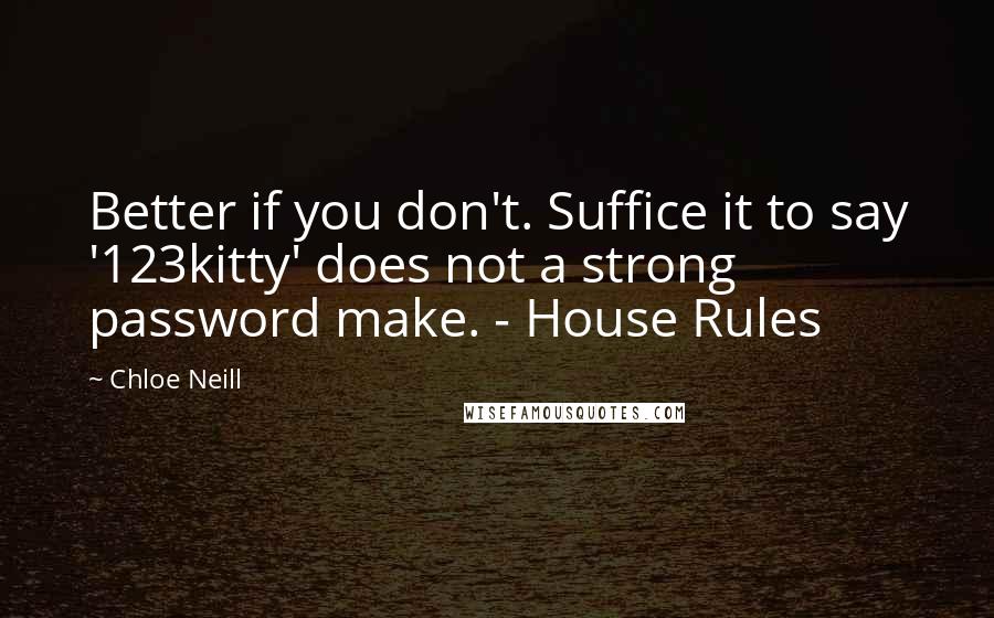 Chloe Neill Quotes: Better if you don't. Suffice it to say '123kitty' does not a strong password make. - House Rules