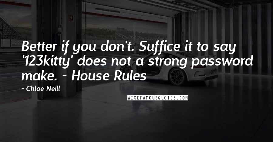 Chloe Neill Quotes: Better if you don't. Suffice it to say '123kitty' does not a strong password make. - House Rules