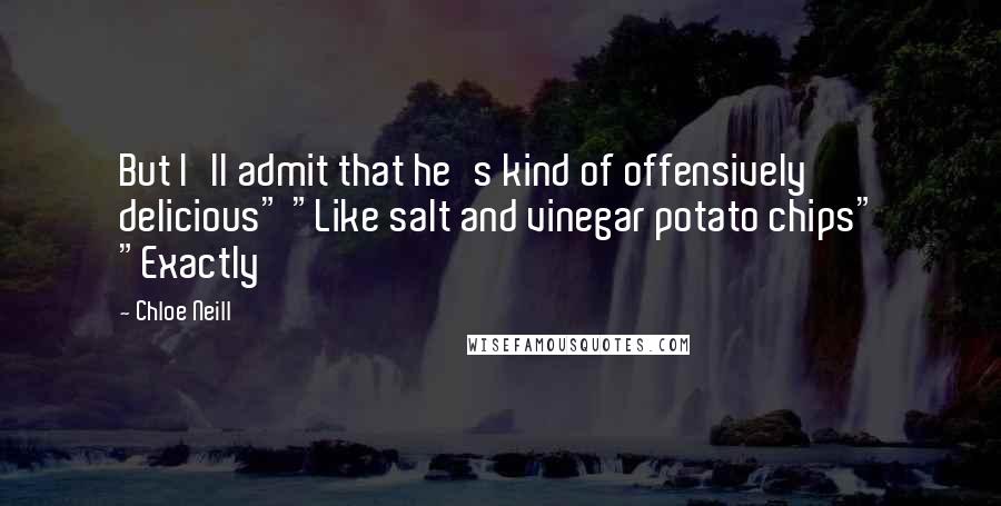 Chloe Neill Quotes: But I'll admit that he's kind of offensively delicious" "Like salt and vinegar potato chips" "Exactly