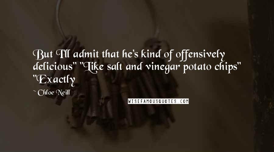 Chloe Neill Quotes: But I'll admit that he's kind of offensively delicious" "Like salt and vinegar potato chips" "Exactly