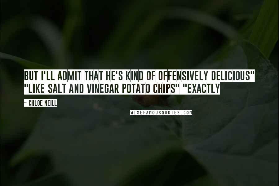 Chloe Neill Quotes: But I'll admit that he's kind of offensively delicious" "Like salt and vinegar potato chips" "Exactly