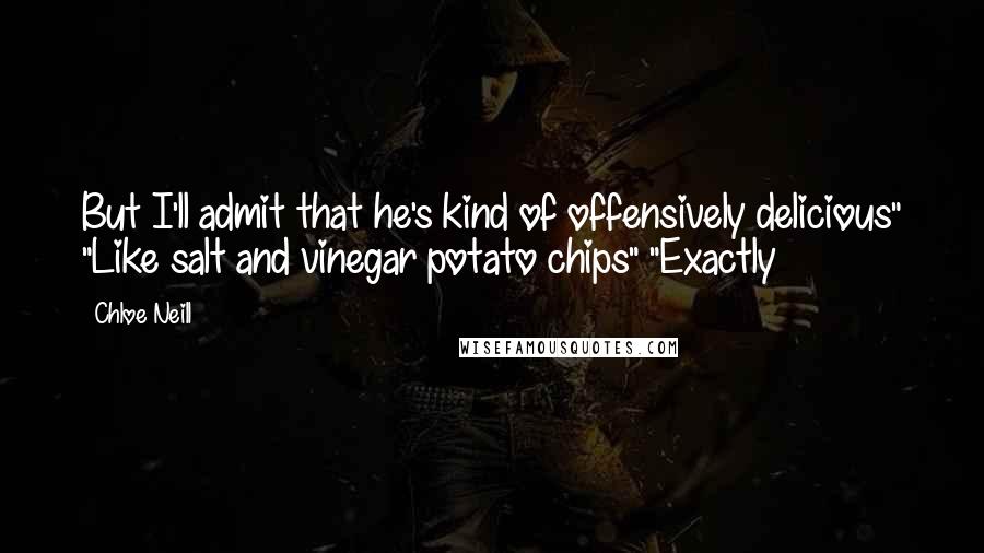 Chloe Neill Quotes: But I'll admit that he's kind of offensively delicious" "Like salt and vinegar potato chips" "Exactly