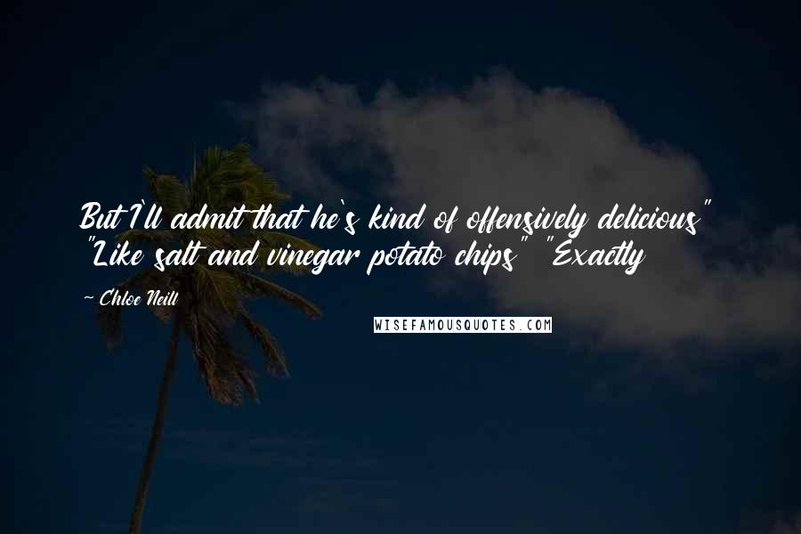 Chloe Neill Quotes: But I'll admit that he's kind of offensively delicious" "Like salt and vinegar potato chips" "Exactly