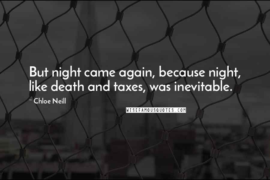 Chloe Neill Quotes: But night came again, because night, like death and taxes, was inevitable.