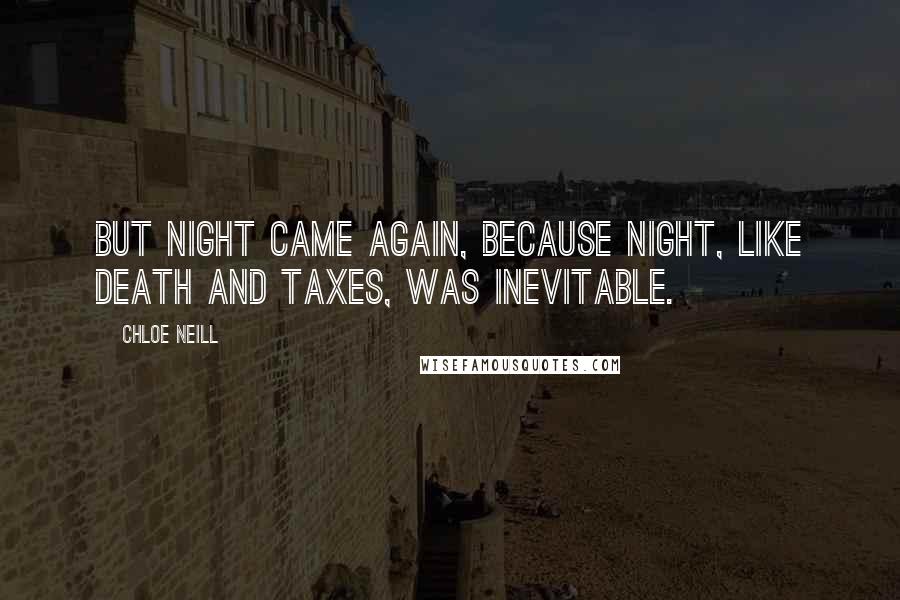 Chloe Neill Quotes: But night came again, because night, like death and taxes, was inevitable.