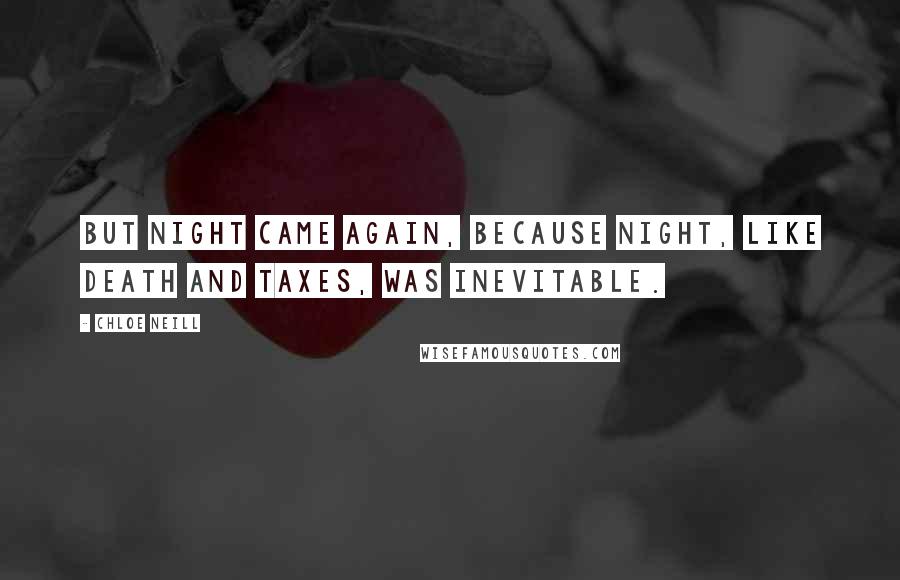 Chloe Neill Quotes: But night came again, because night, like death and taxes, was inevitable.